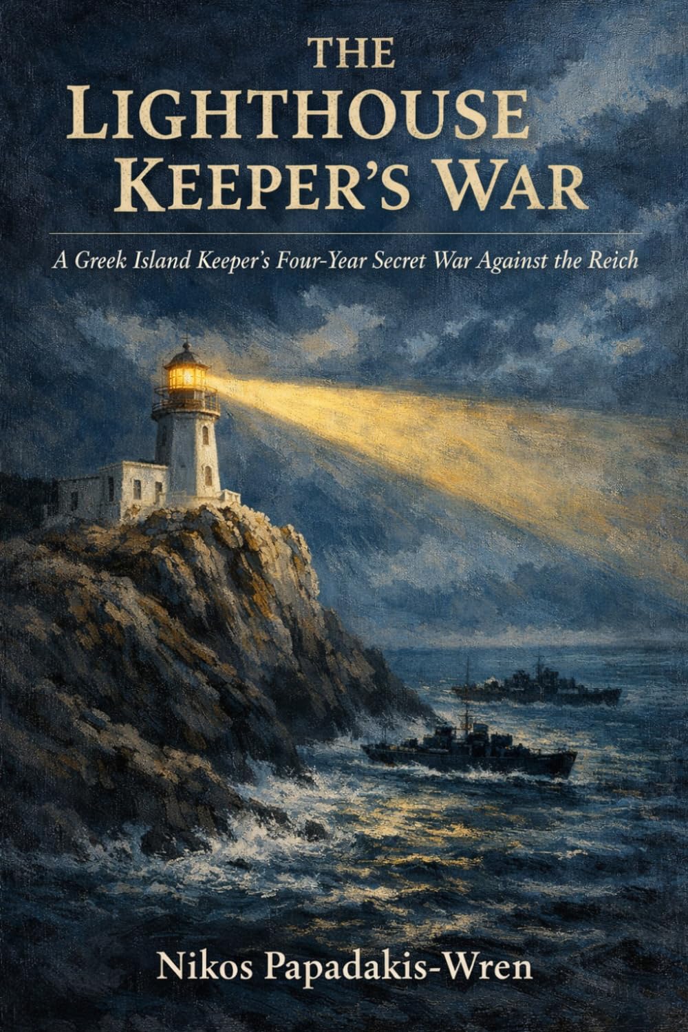 THE LIGHTHOUSE KEEPER’S WAR: A Greek Island Keeper’s Four-Year Secret War Against the Reich