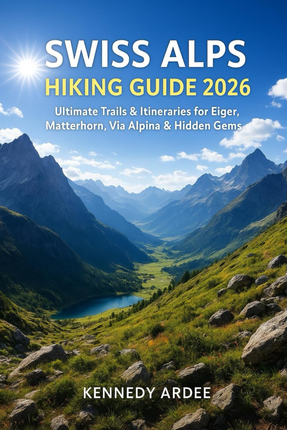 SWISS ALPS HIKING GUIDE 2026: Ultimate Trails & Itineraries for Eiger, Matterhorn, Via Alpina & Hidden Gems: 32 (Looming Horizons 2025)