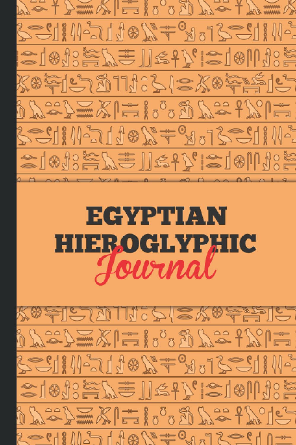 Egyptian Hieroglyphic Journal: Notebook for learning how to write and read Ancient Egyptian hieroglyphs,history journal (egypt notebook)
