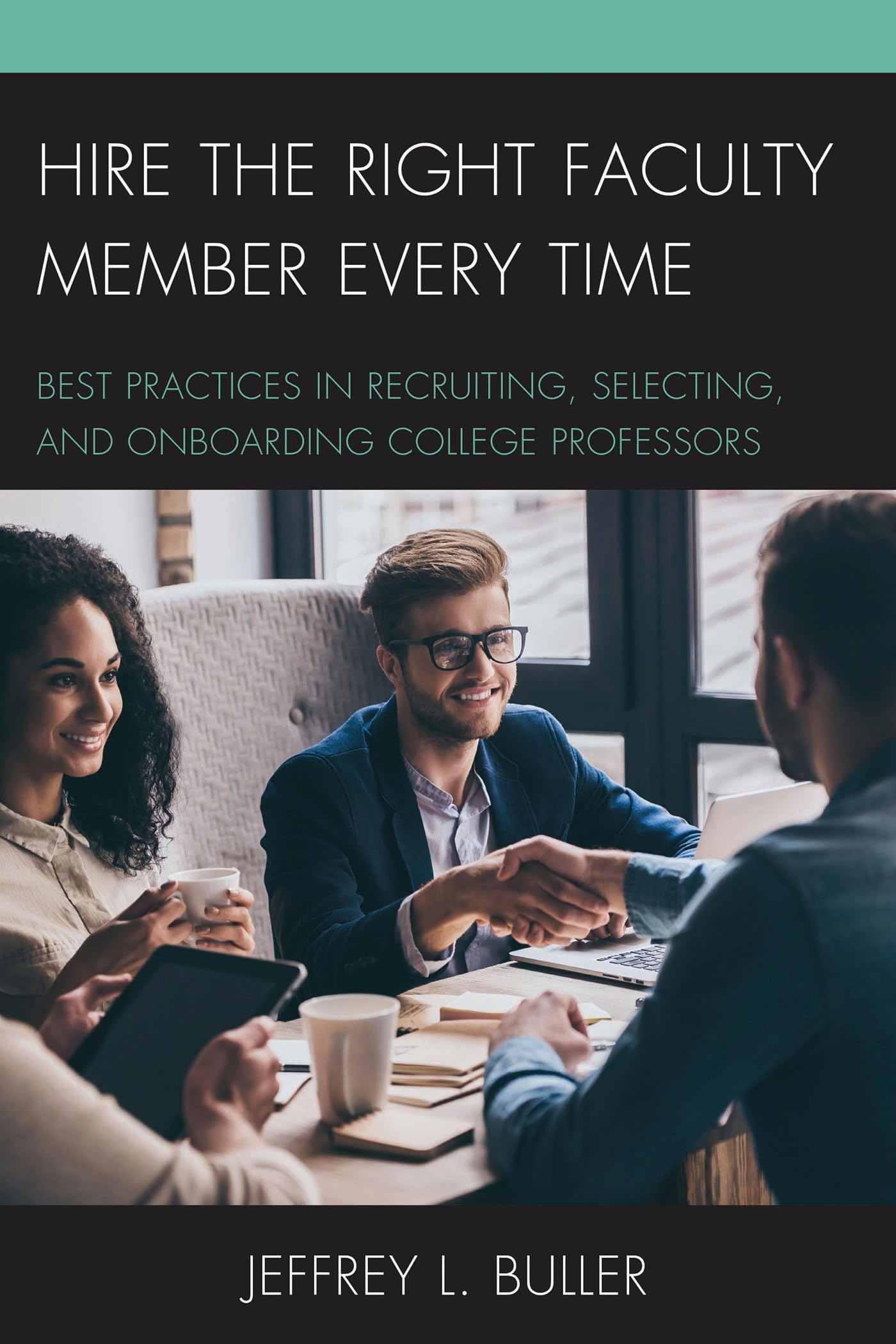 Hire The Right Faculty Member Every Time: Best Practices in Recruiting, Selecting, and Onboarding College Professors