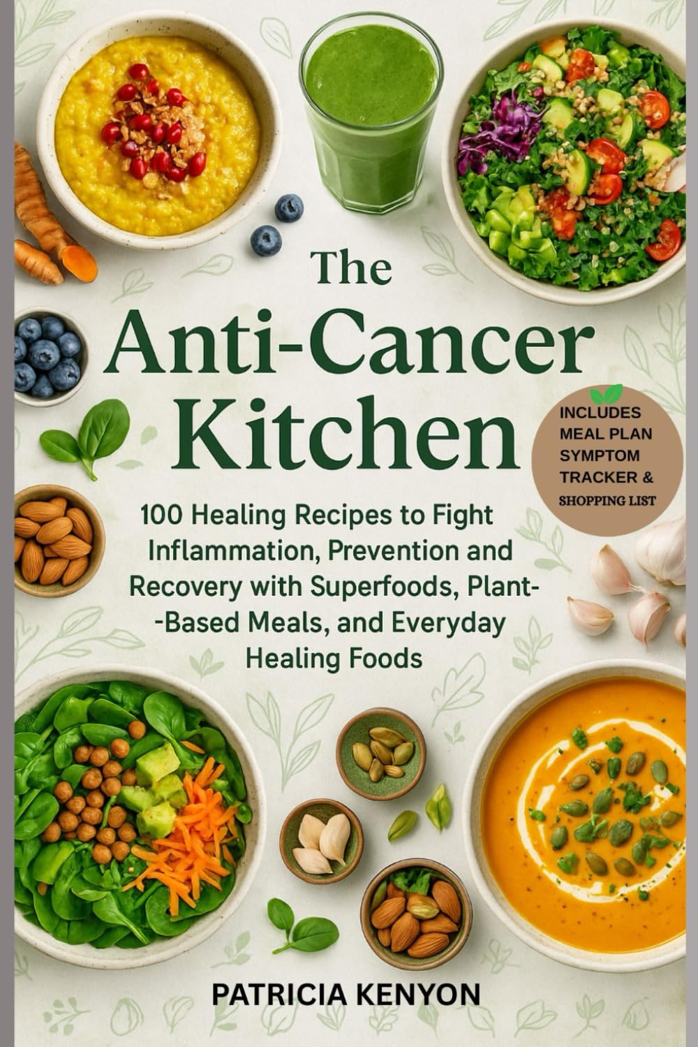 The Anti-Cancer Kitchen: 100 Healing Recipes to Fight Inflammation, Prevention and Recovery with Superfoods, Plant-Based Meals, and Everyday Healing Foods.