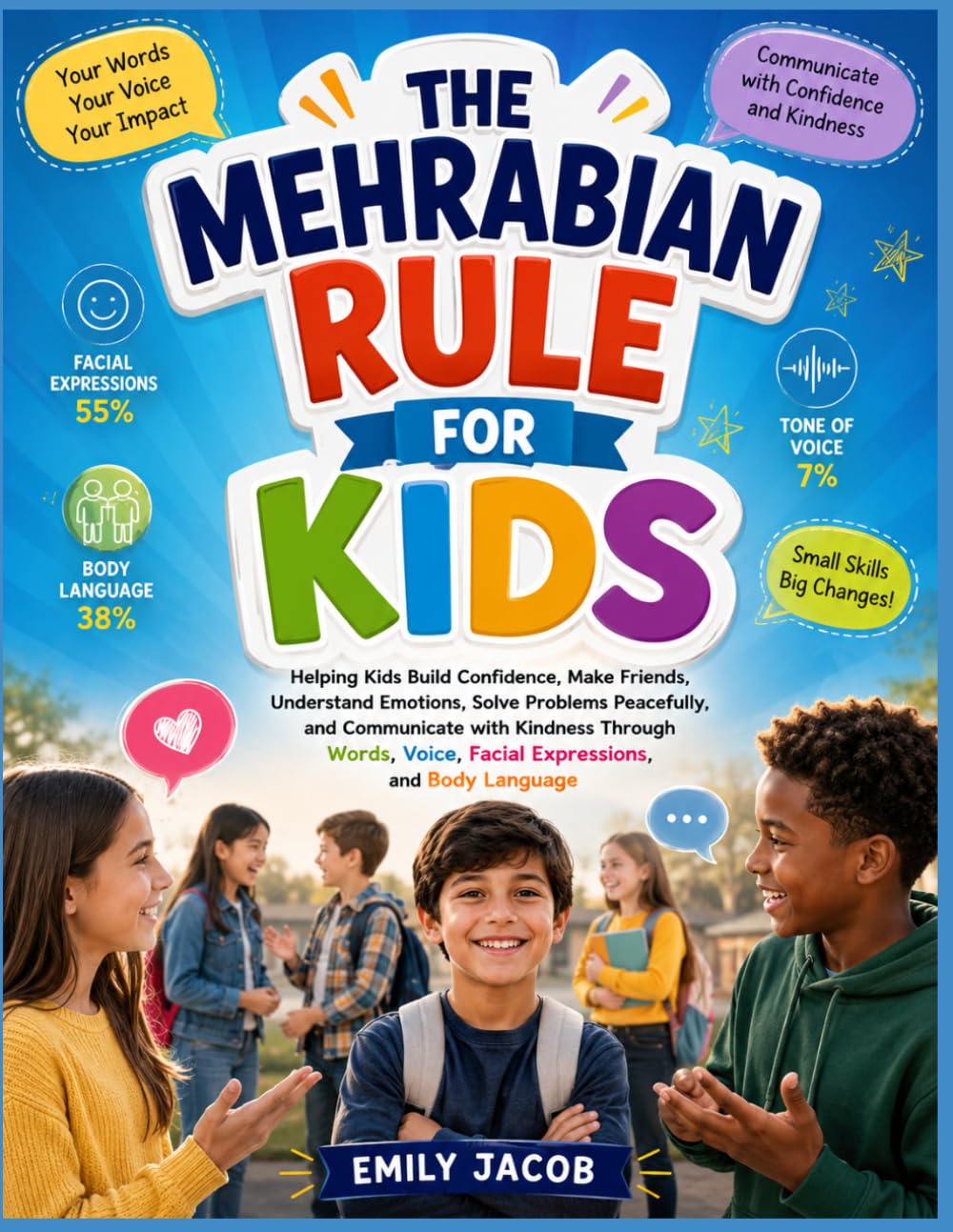 THE MEHRABIAN RULE FOR KIDS: Helping Kids Build Confidence, Make Friends, Understand Emotions, Solve Problems Peacefully, and Communicate with ... Voice, Facial Expressions, and Body Language
