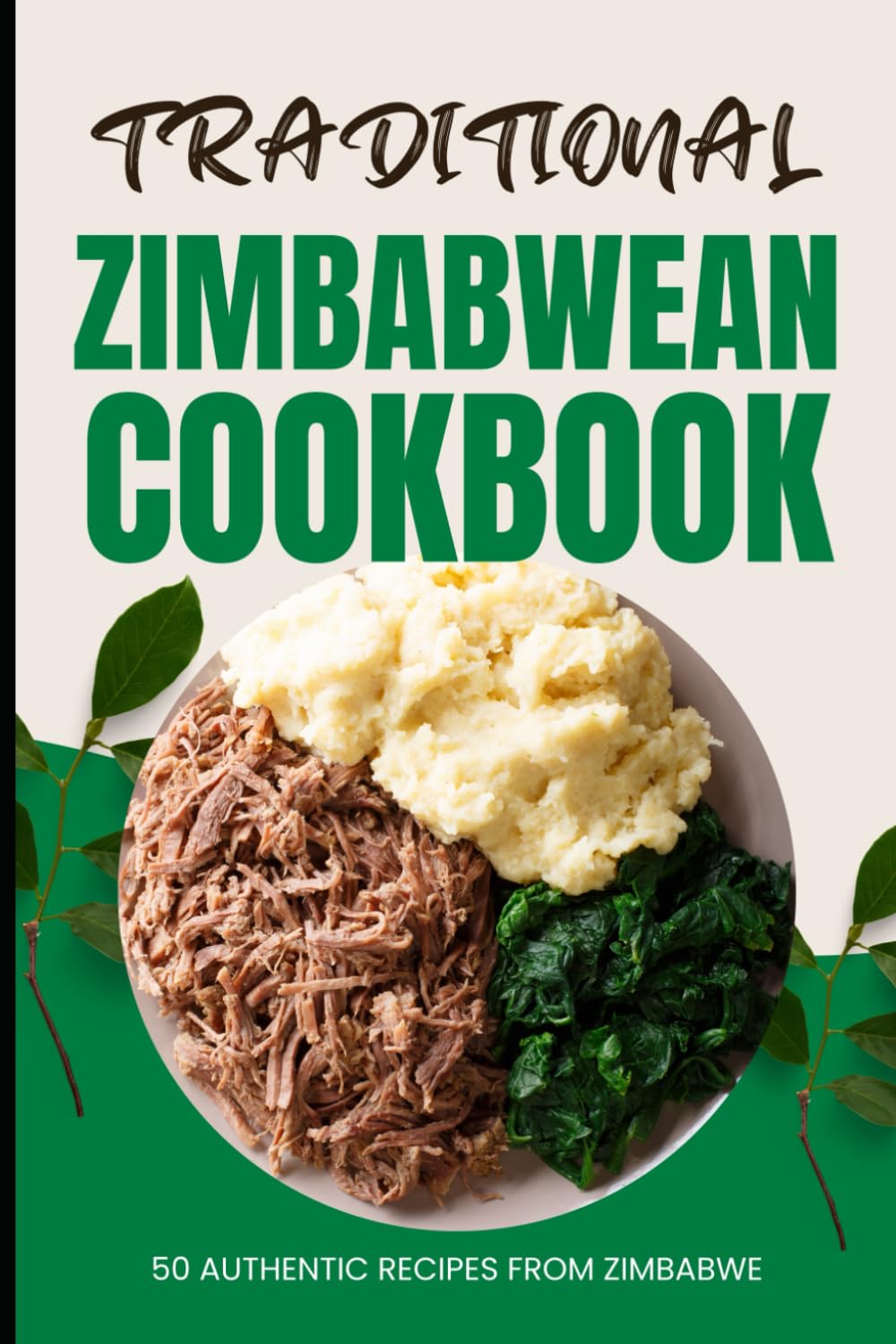 Traditional Zimbabwean Cookbook: 50 Authentic Recipes from Zimbabwe