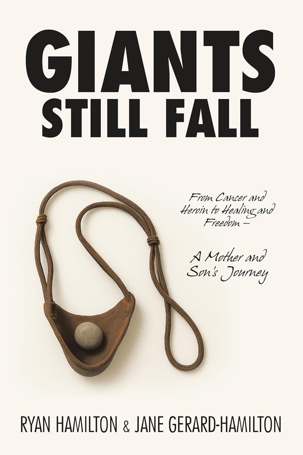 Giants Still Fall: From Cancer and Heroin to Healing and Freedom — A Mother and Son’s Journey      Kindle Edition