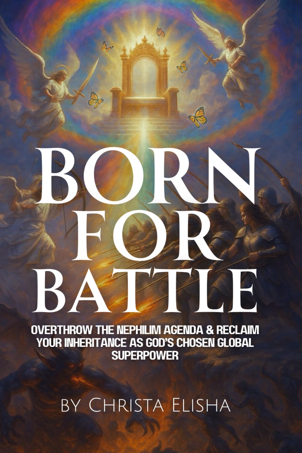 Born For Battle: Overthrow The Nephilim Agenda & Reclaim Your Inheritance As God's Chosen Global Superpower