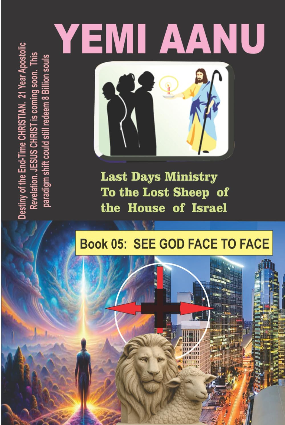 Book 05: SEE GOD FACE TO FACE (LAST DAYS MINISTRY TO THE LOST SHEEP OF THE HOUSE OF ISRAEL)