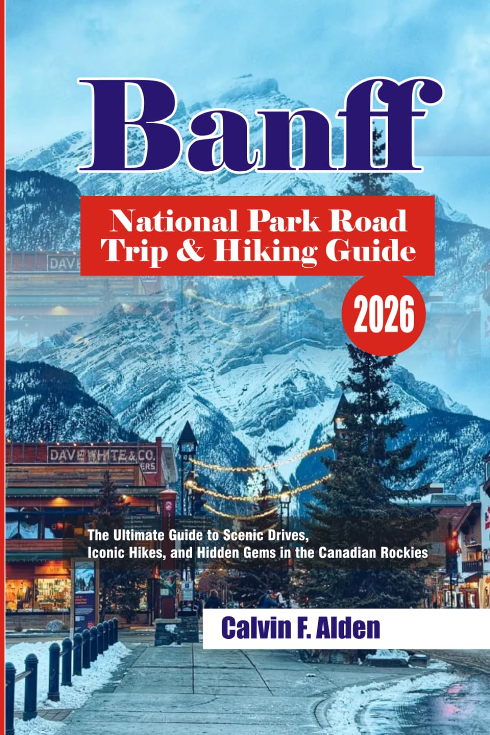 Banff National Park Road Trip & Hiking Guide 2026: The Ultimate Guide to Scenic Drives, Iconic Hikes, and Hidden Gems in the Canadian Rockies