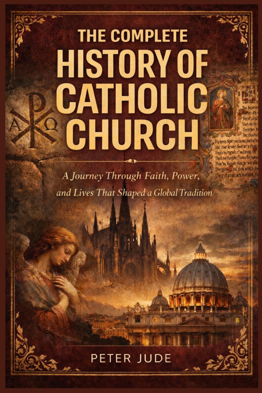 THE COMPLETE HISTORY OF CATHOLIC CHURCH: A Journey Through Faith, Power, and Lives That Shaped a Global Tradition