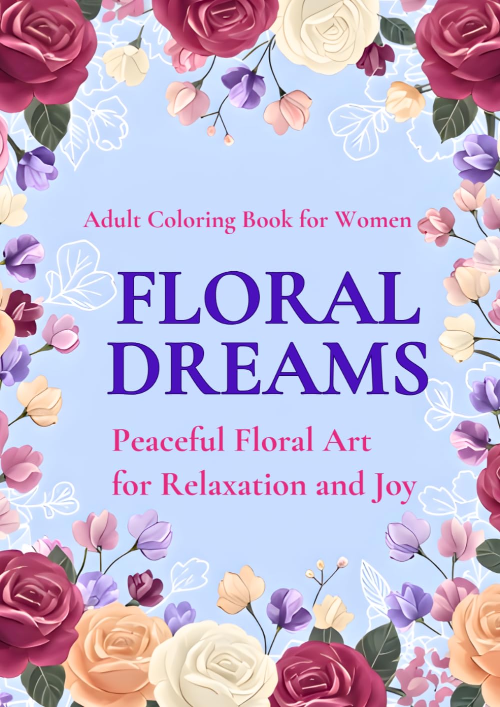 FLORAL　DREAMS: PEACEFUL FLORAL ART FOR RELAXATION AND JOY
