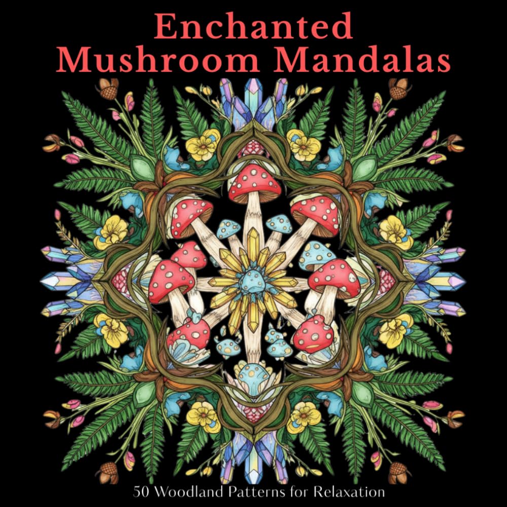Enchanted Mushroom Mandalas: 50 Woodland Patterns for Relaxation (The Forest Mandala Series)