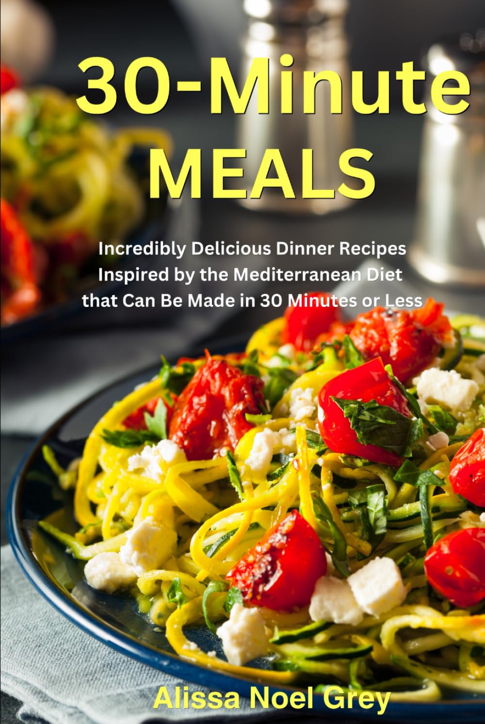 30-Minute Meals: Incredibly Delicious Dinner Recipes Inspired by the Mediterranean Diet that Can Be Made in 30 Minutes or Less: Healthy Recipes for Weight Loss (The Everyday Cookbook)