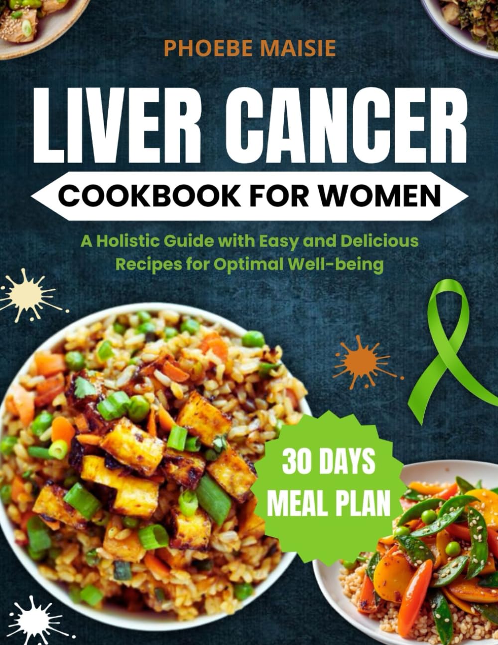 LIVER CANCER COOKBOOK FOR WOMEN: A Holistic Guide with Easy and Delicious Recipes for Optimal Well-being