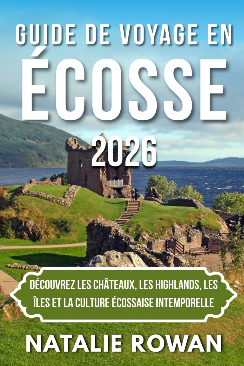 GUIDE DE VOYAGE EN ÉCOSSE 2026: Découvrez les châteaux, les Highlands, les îles et la culture écossaise intemporelle