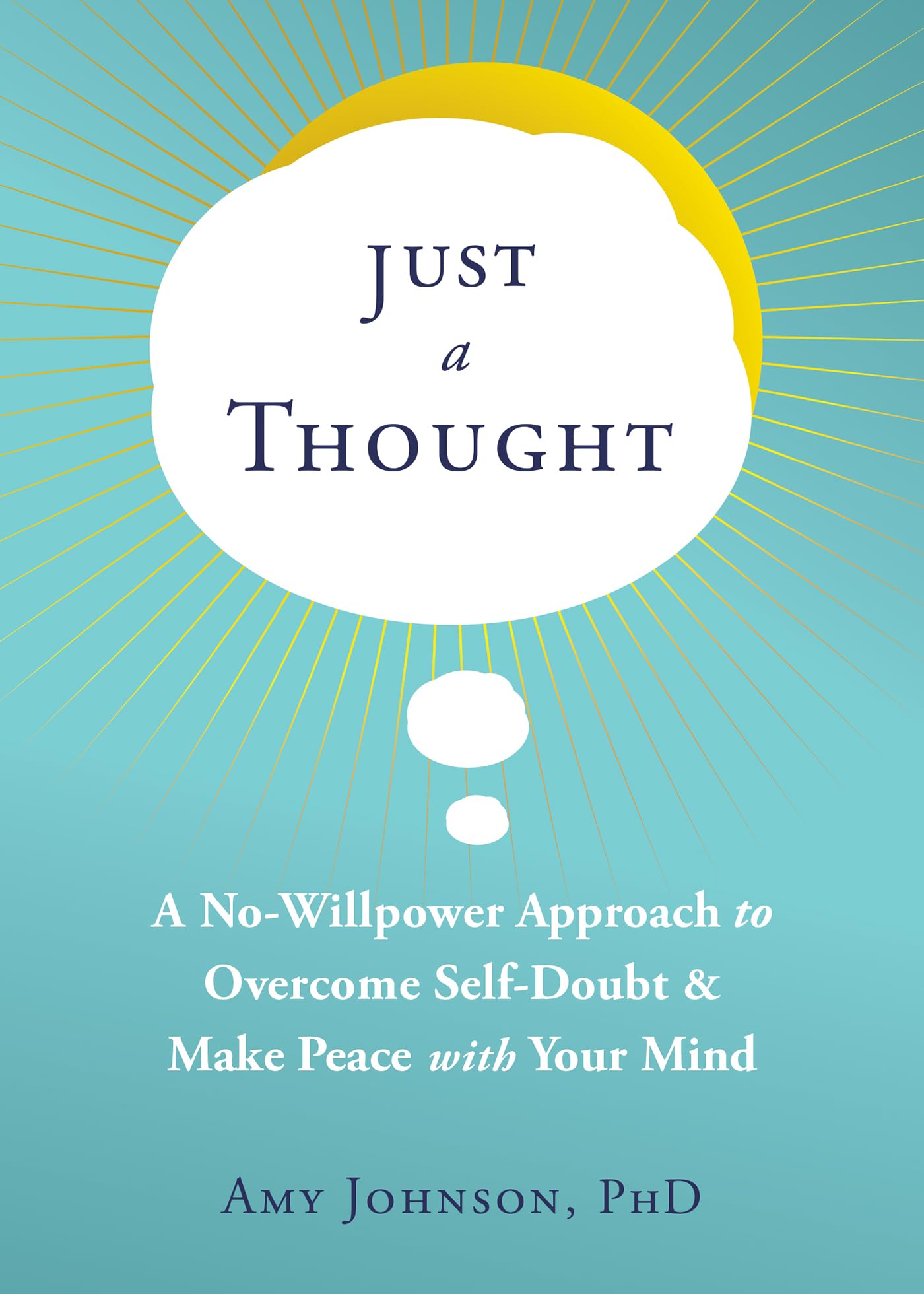Just a Thought: A No-Willpower Approach to Overcome Self-Doubt and Make Peace with Your Mind