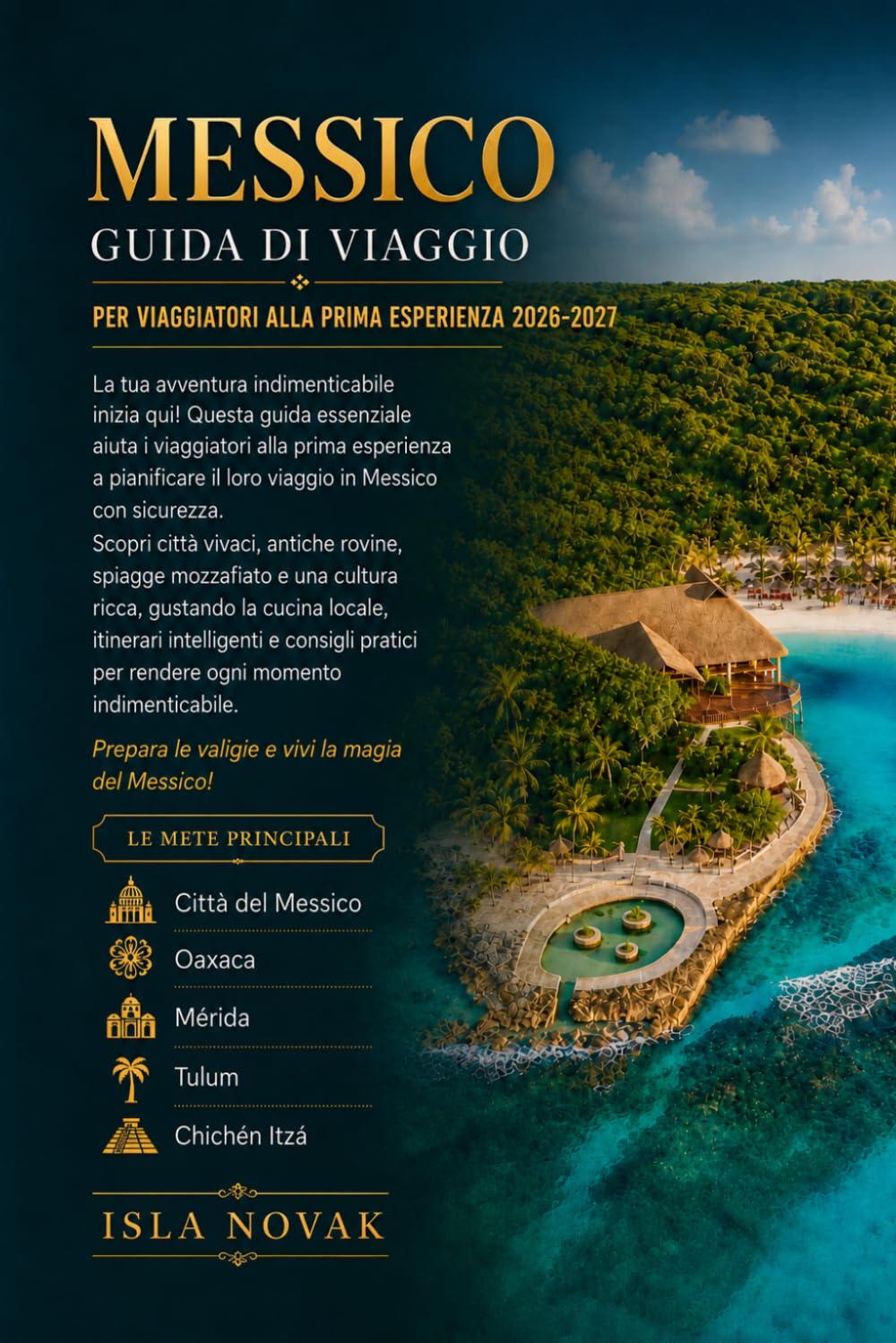 MESSICO GUIDA DI VIAGGIO PER VIAGGIATORI ALLA PRIMA ESPERIENZA 2026-2027: Il compagno definitivo per Città del Messico, Oaxaca, Mérida, Tulum, Cancún, ... e viaggi senza stress per la prima volta
