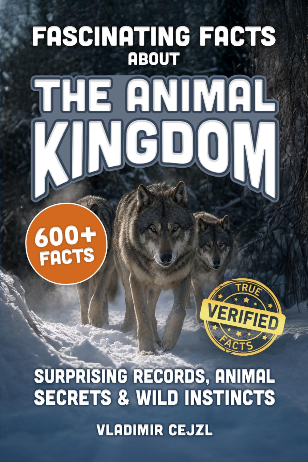 Fascinating Facts About the Animal Kingdom: Discover 600+ Surprising Animal Facts with Verified References for Curious Children and Adults (FUN & INTRIGUING FACTS BOOKS SERIES)