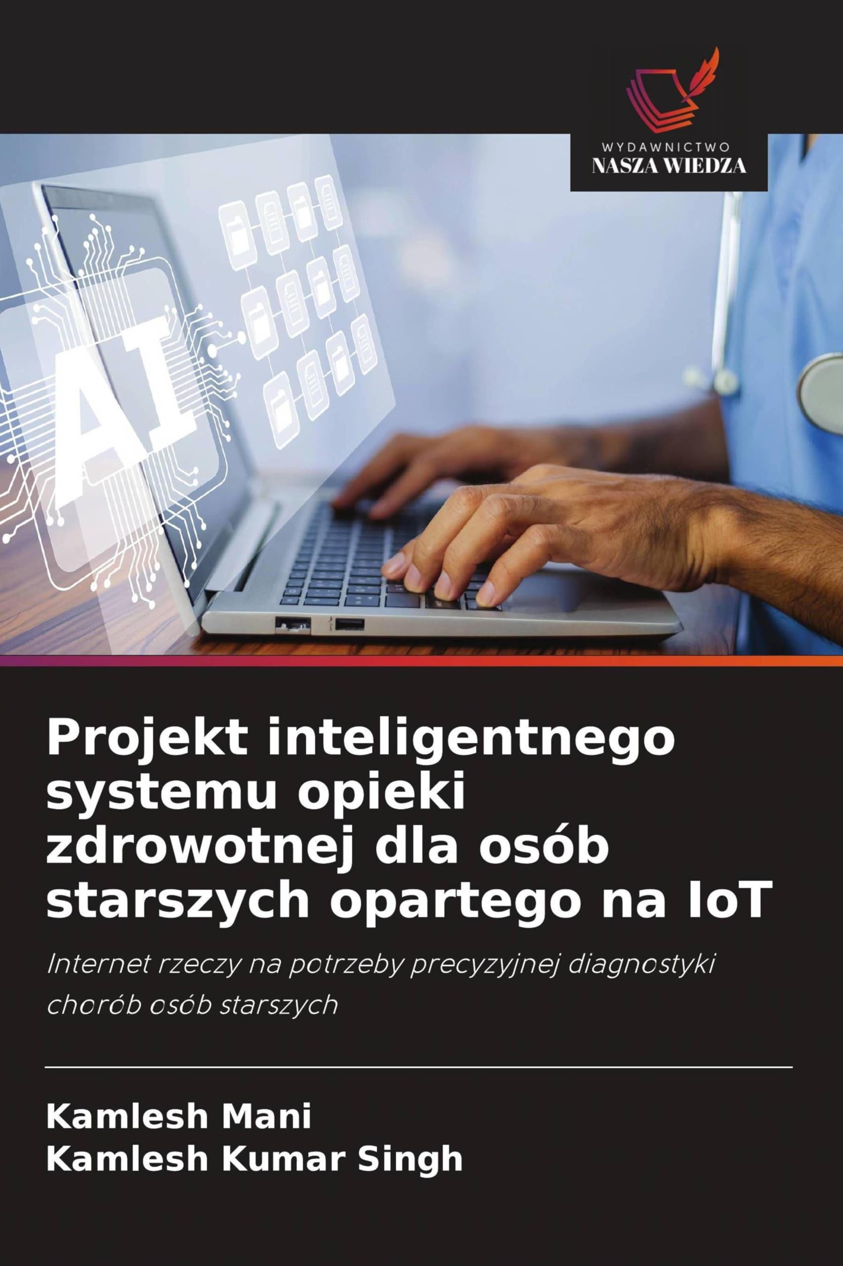 Projekt inteligentnego systemu opieki zdrowotnej dla osób starszych opartego na IoT: Internet rzeczy na potrzeby precyzyjnej diagnostyki chorób osób starszych
