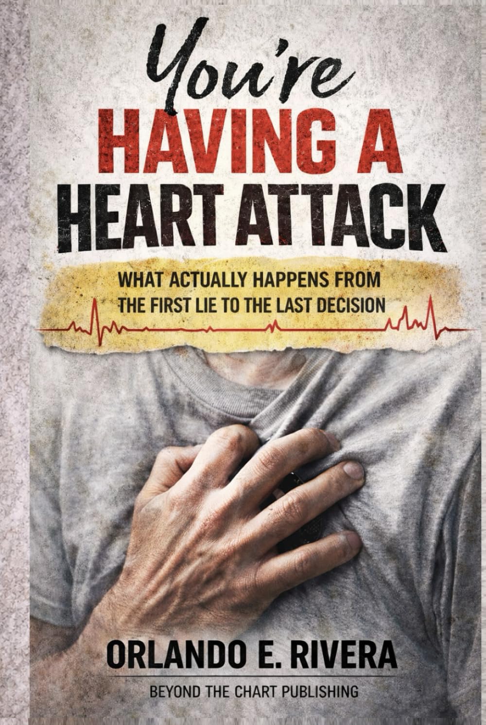 You’re Having a Heart Attack: What Actually Happens From the First Lie to the Last Decision