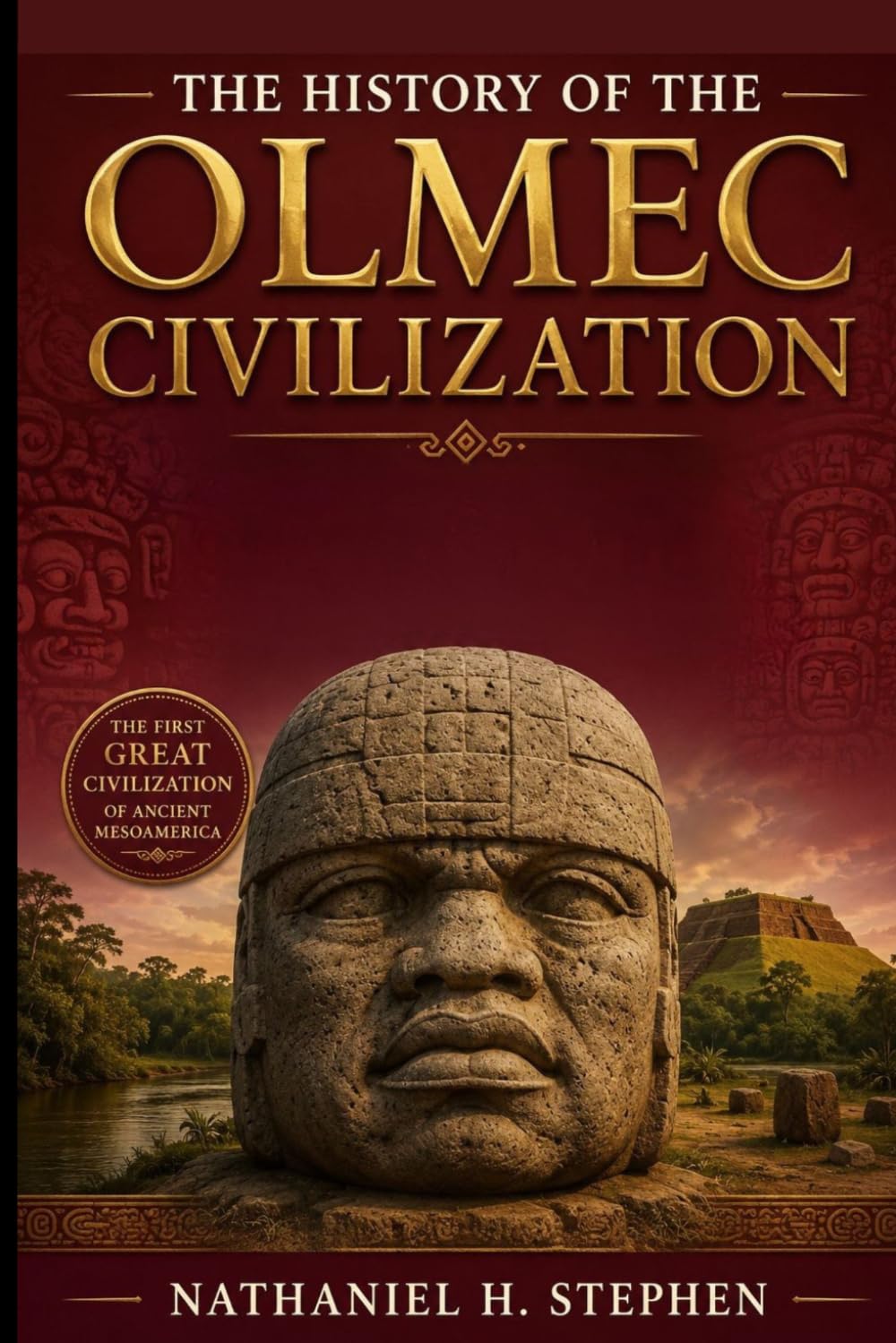 The History Of OLMEC CIVILIZATION: Ancient Mexico And Mesoamerica: Olmec Culture, Religion, Colossal Heads, Archaeological Discoveries, And The Legacy Of The First Great Civilization