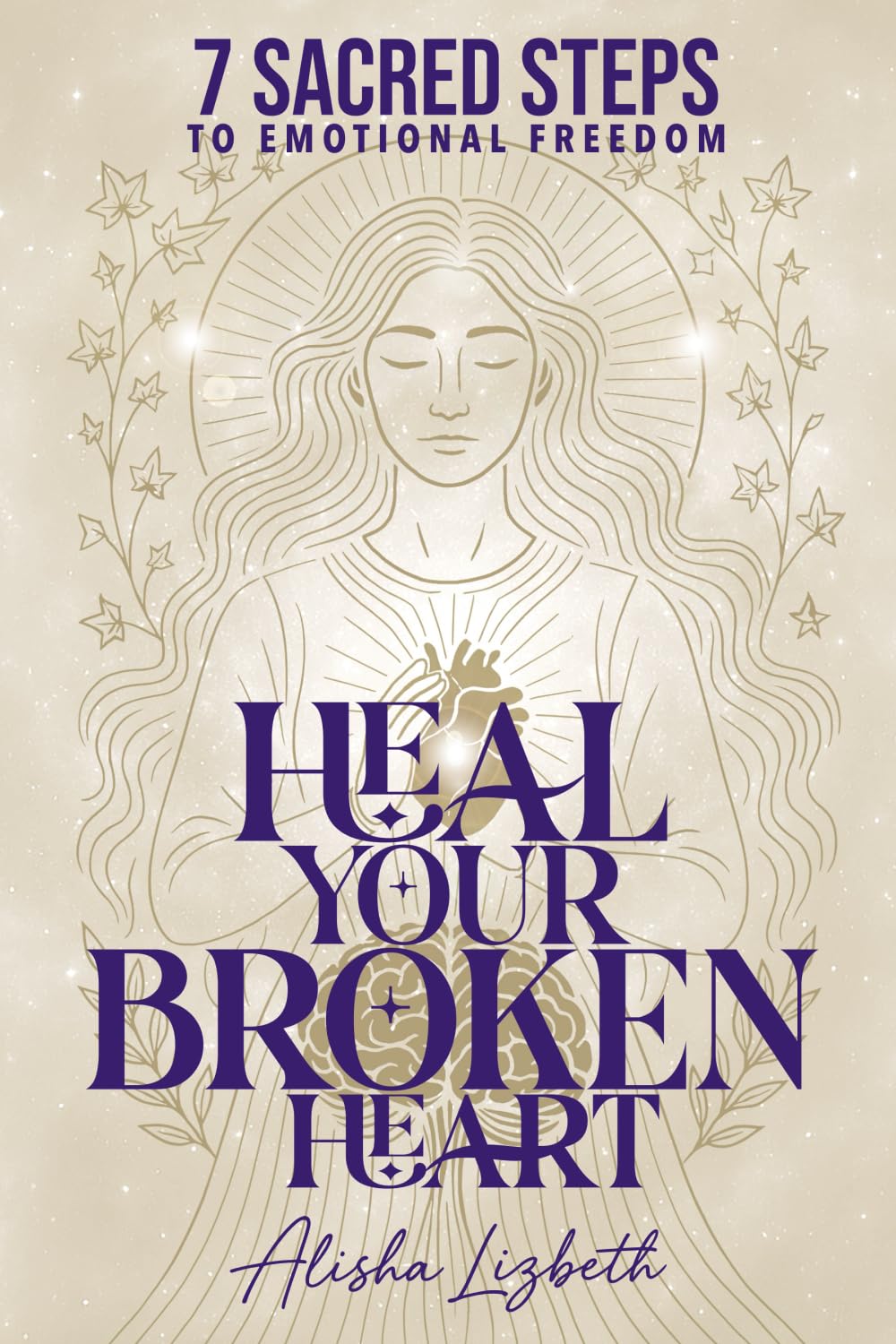 Heal Your Broken Heart:: 7 Sacred Steps to Emotional Freedom