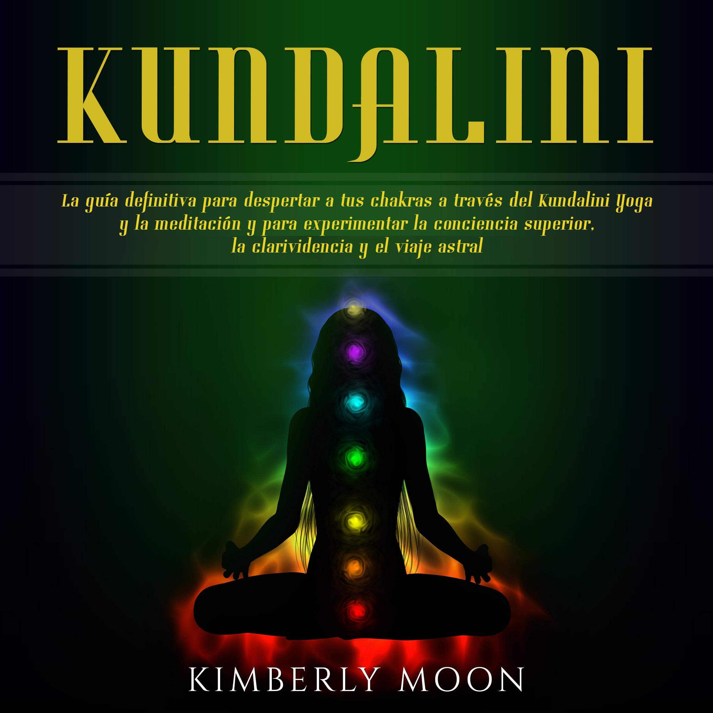 Cover art for Kundalini: La guía definitiva para despertar a tus chakras a través del Kundalini Yoga y la meditación y para experimentar la conciencia superior, la clarividencia y el viaje astral