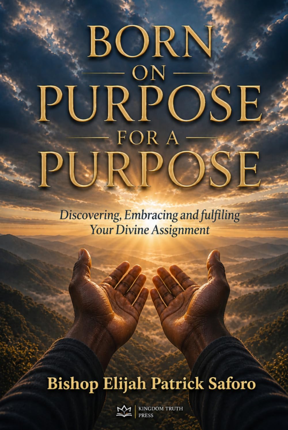 Born on Purpose For A Purpose: Discovering, Embracing, and Fulfilling Your Divine Assignment