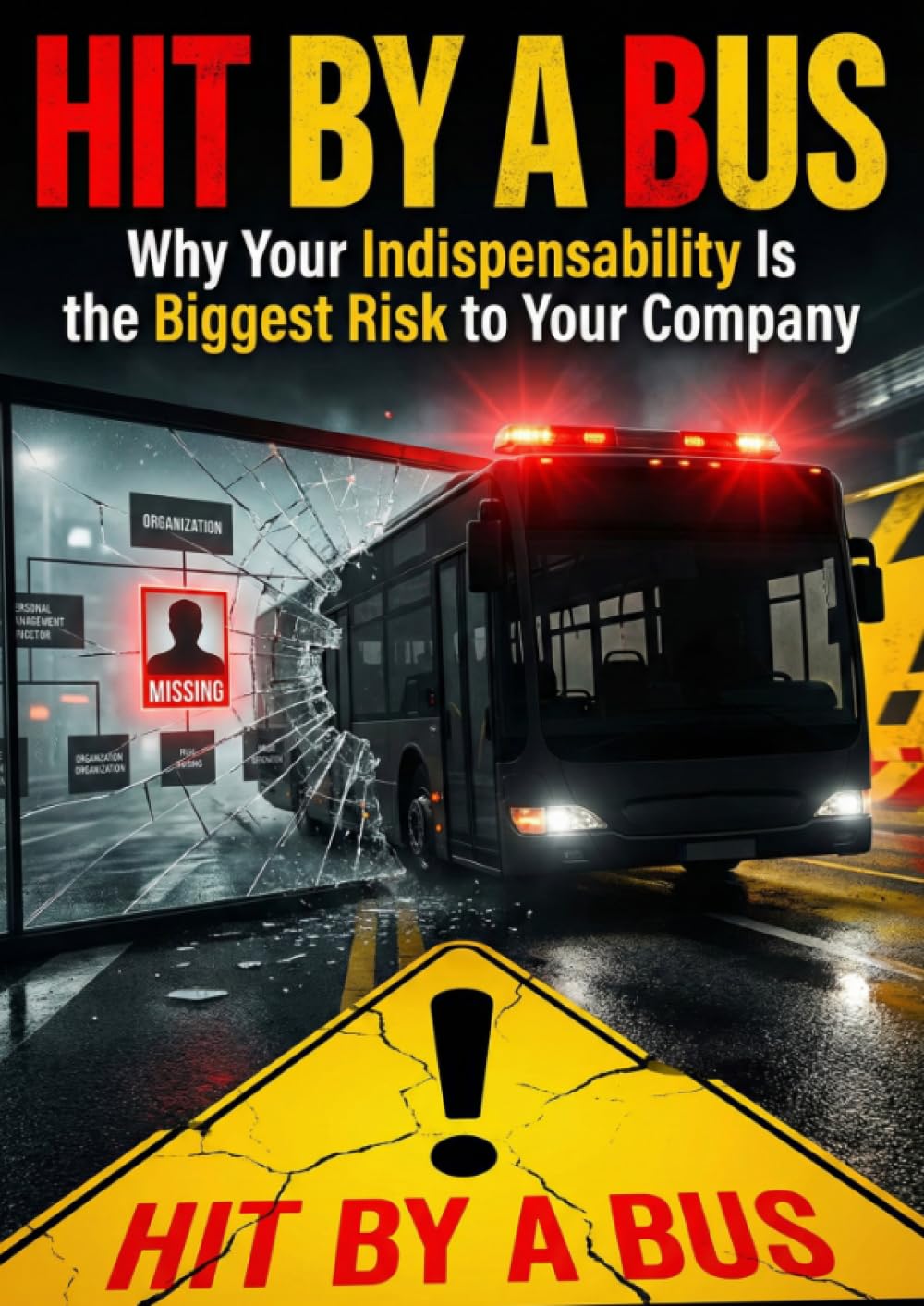 Hit by a Bus: Why Your Indispensability Is the Biggest Risk to Your Company