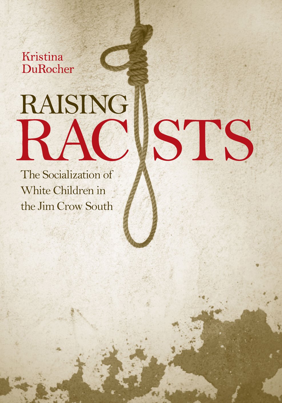 Raising Racists: The Socialization of White Children in the Jim Crow South (New Directions in Southern History)