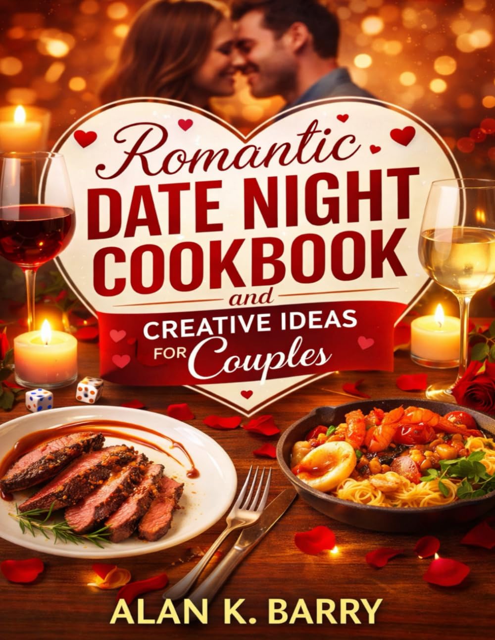 Romantic Date Night Cookbook and Creative Ideas for Couples: Delicious Romantic Recipes, Thoughtful Menus, and Meaningful At-Home Experiences to Help Couples Connect
