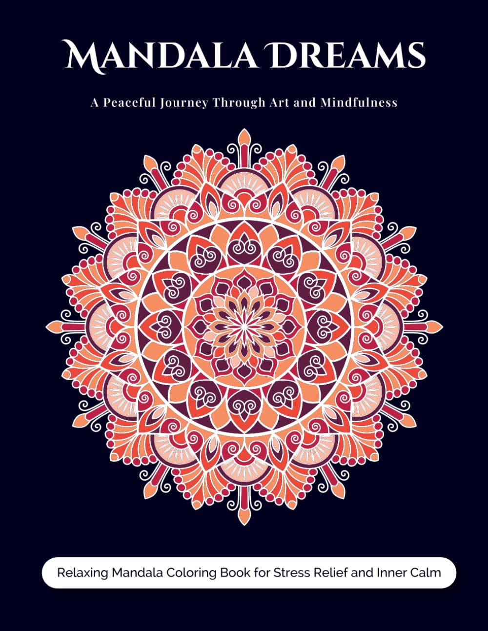 Mandala Dreams: A Peaceful Journey Through Art and Mindfulness: Relaxing Mandala Coloring Book for Stress Relief and Inner Calm