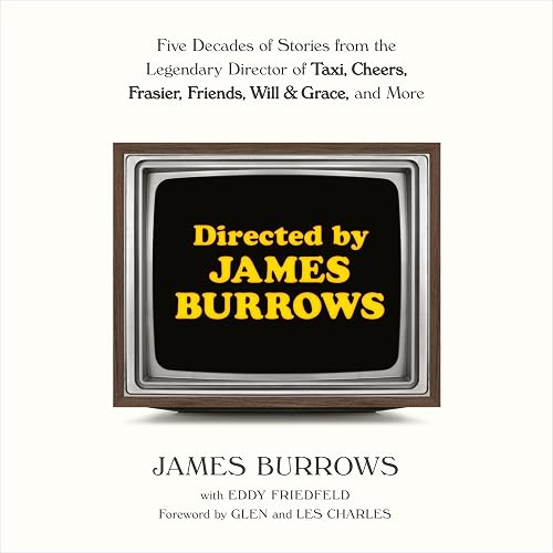 Directed by James Burrows: Five Decades of Stories from the Legendary Director of Taxi, Cheers, Frasier, Friends, Will &amp; Grace, and More