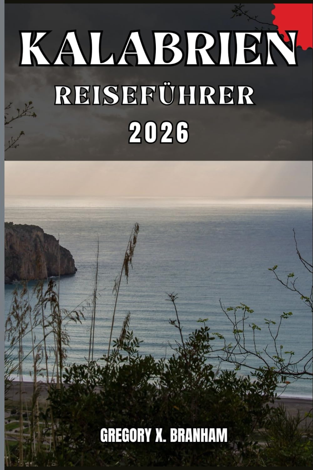 KALABRIEN REISEFÜHRER: Ein praktischer Leitfaden zur Entdeckung von Kultur, Natur, verborgenen Schätzen und absoluten Highlights.