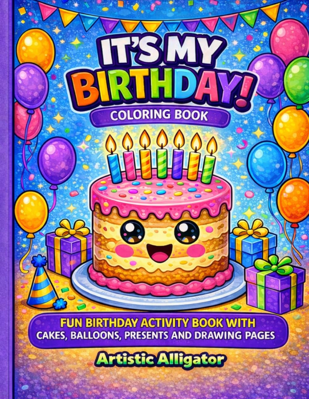 It’s My Birthday! Coloring Book for Kids Ages 3–8: Fun Birthday Activity Book with Cakes, Balloons, Presents & Creative Drawing Pages