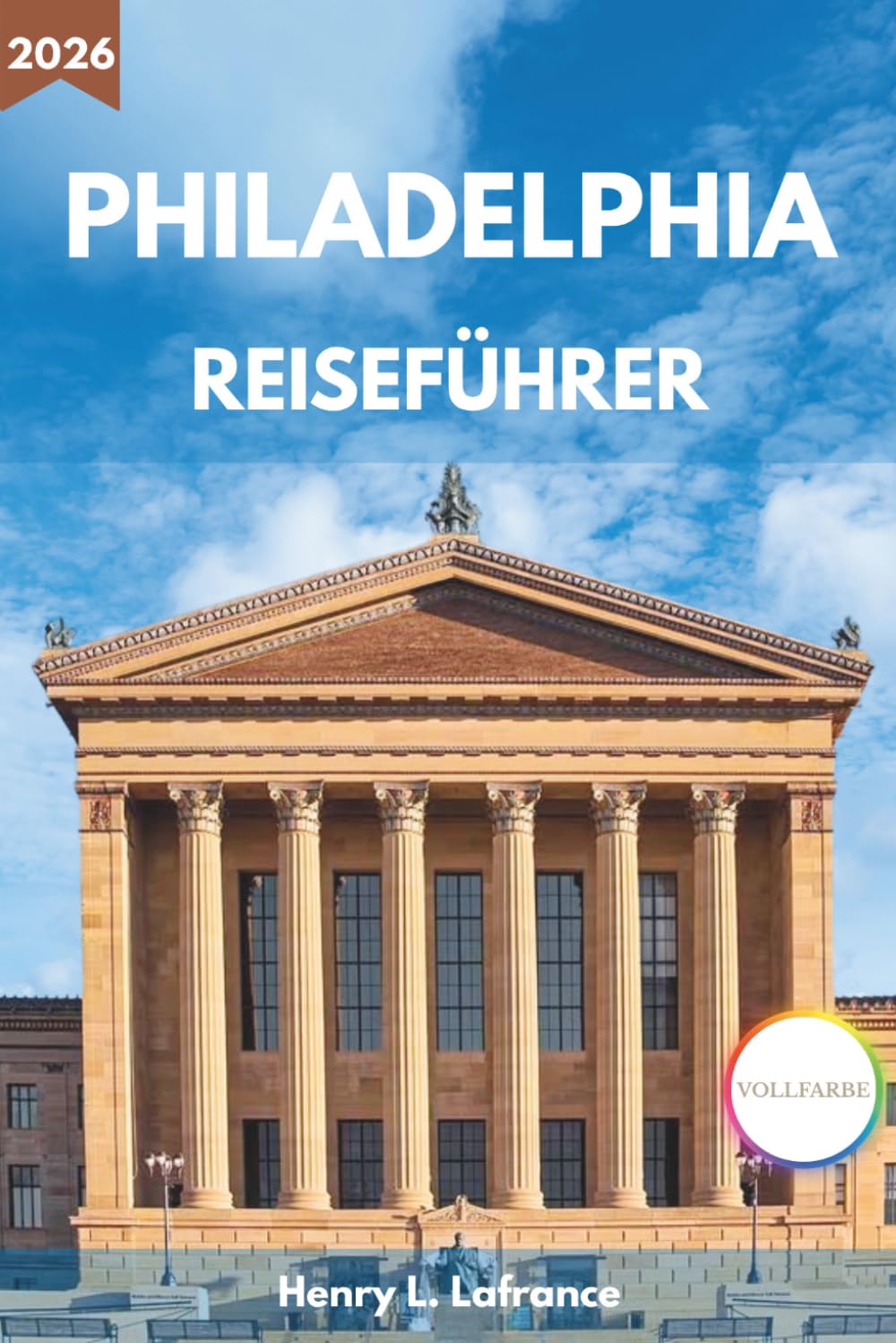 PHILADELPHIA REISEFÜHRER 2026: Vom Wissahickon bis zum Passyunk mit historischen Wahrzeichen, lokaler Küche, Stadtvierteln und praktischen Hinweisen