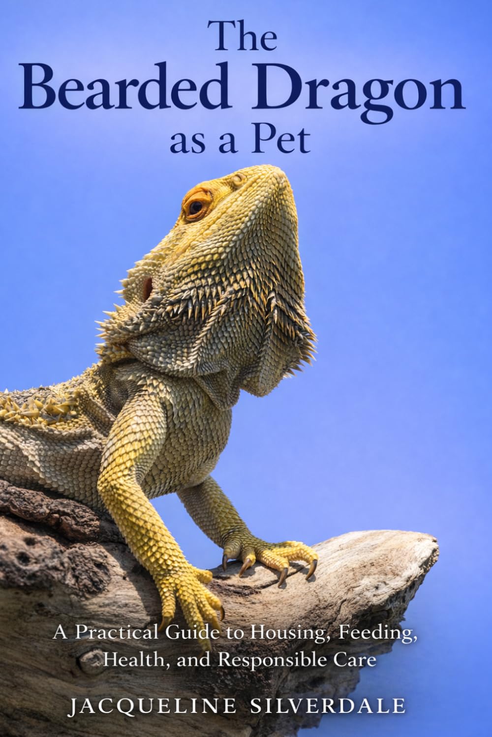 The Bearded Dragon as a Pet: A Practical Guide to Housing, Feeding, Health, and Responsible Care (Practical Exotic Pet Care Series)