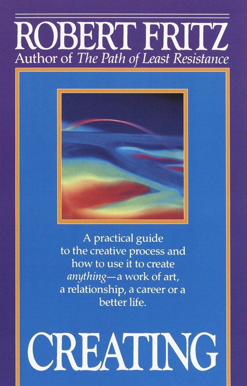 Creating: A practical guide to the creative process and how to use it to create anything -a work of art, a relationship, a career or a better life. Paperback – March 31, 1993