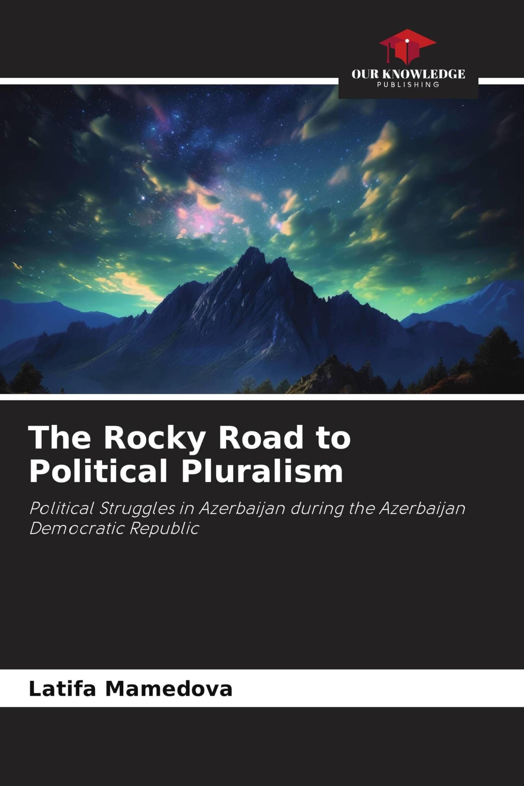 The Rocky Road to Political Pluralism: Political Struggles in Azerbaijan during the Azerbaijan Democratic Republic