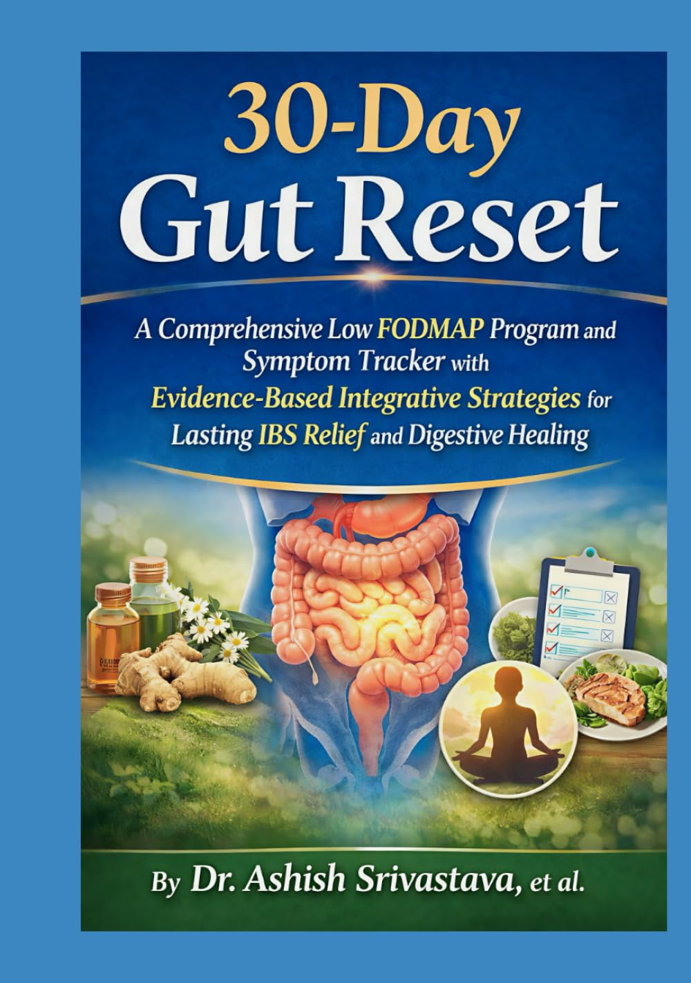 30-Day Gut Reset: A Comprehensive Low FODMAP Program and Symptom Tracker with Evidence-Based Integrative Strategies for Lasting IBS Relief and Digestive Healing
