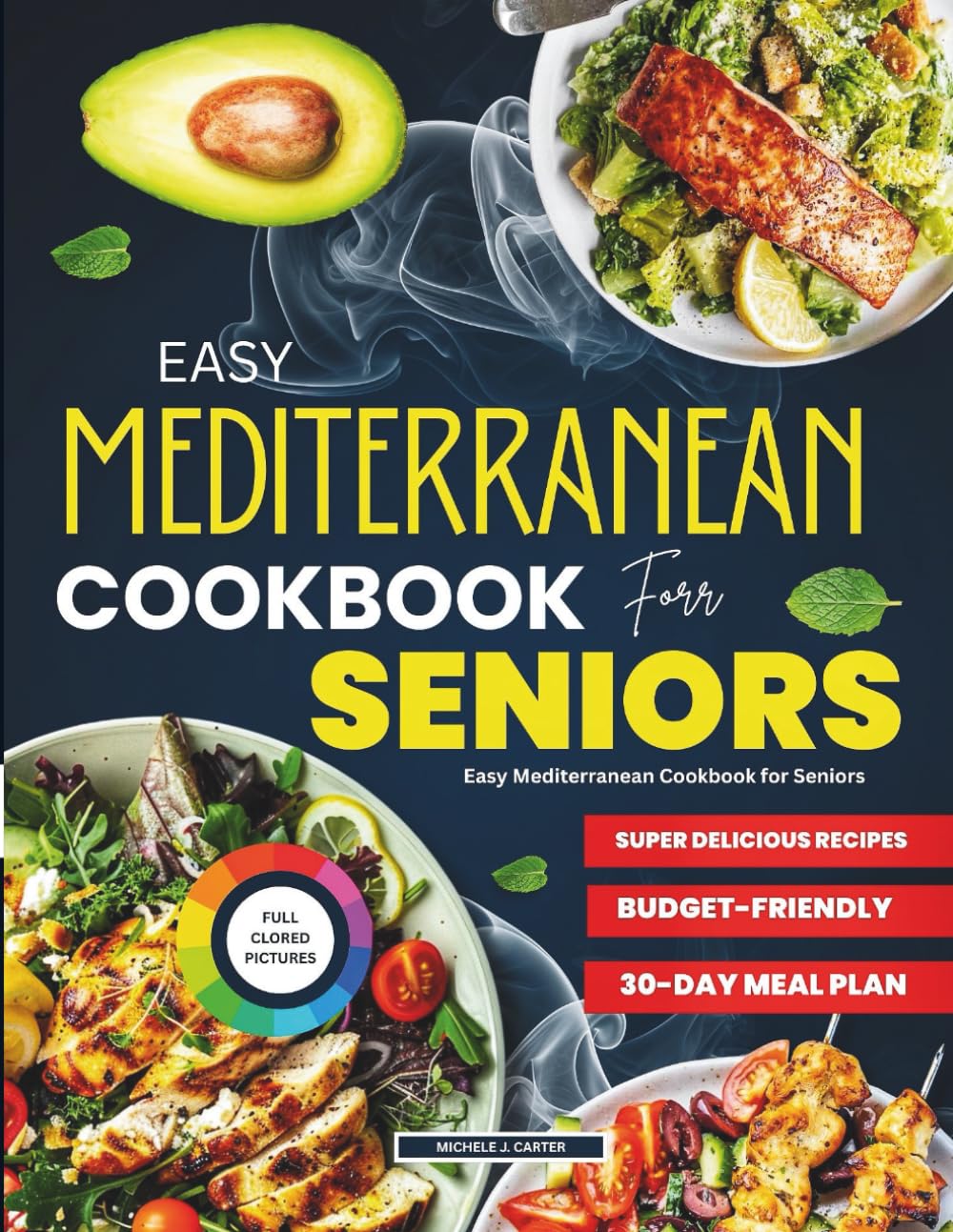 EASY MEDITERRANEAN COOKBOOK FOR SENIORS: EASY MEDITERRANEAN COOKBOOK FOR SENIORS Simple, Flavorful Recipes with Step-by-Step Directions and Everyday Ingredients