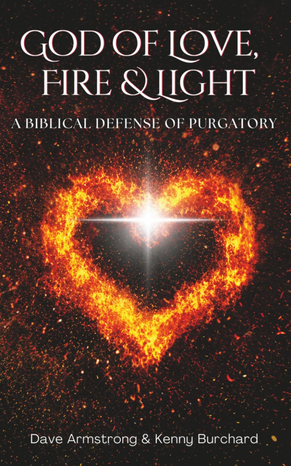 God of Love, Fire, and Light: A Biblical Defense of Purgatory