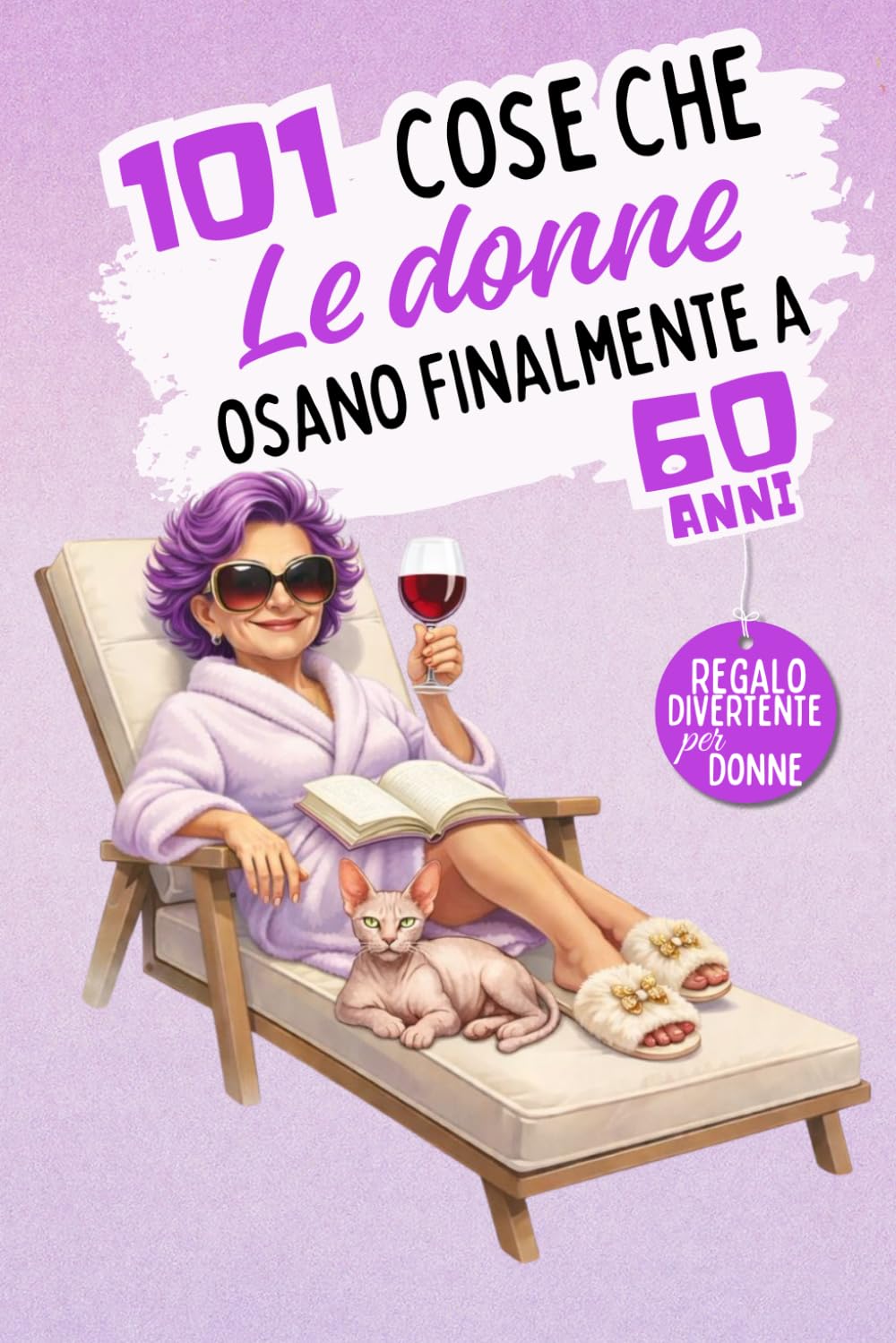101 cose che le donne osano finalmente a 60 anni: Un libro divertente e senza complessi, perfetto per festeggiare i 60 anni con umorismo, autoironia e libertà. Risate garantite!