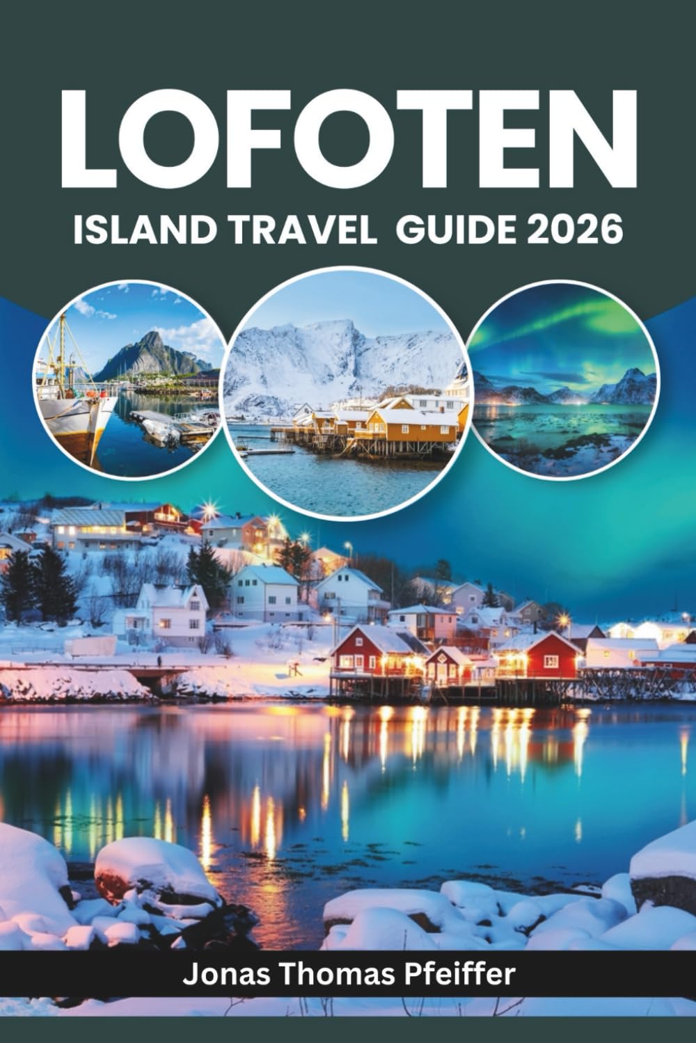 LOFOTEN ISLAND TRAVEL GUIDE 2026: Explore Arctic Europe, Reine, Svolvær, and Henningsvær in Norway, with northern lights and midnight sun across ... and fishing villages shaped by the sea