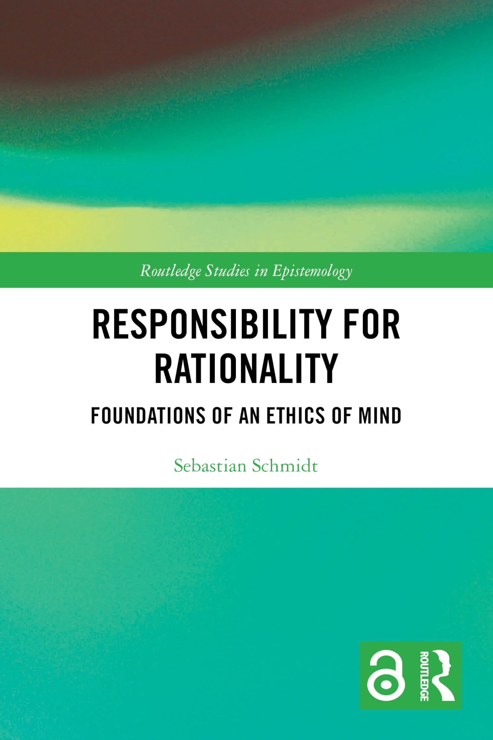 Responsibility for Rationality: Foundations of an Ethics of Mind (Routledge Studies in Epistemology)