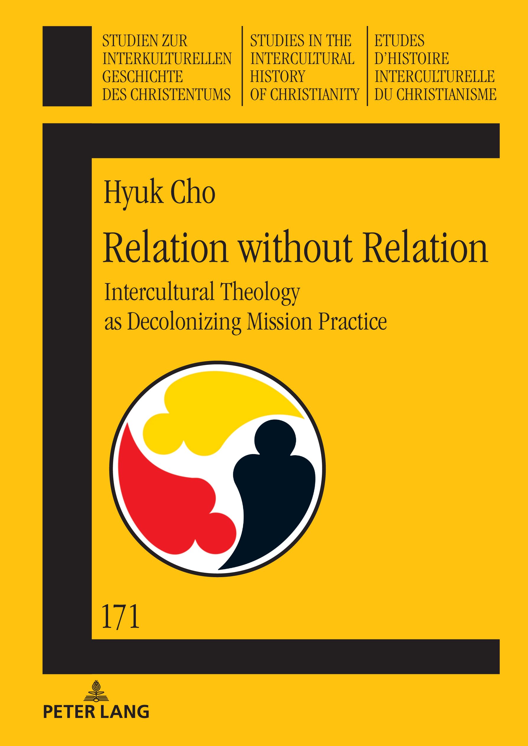 Relation without Relation: Intercultural Theology as Decolonizing Mission Practise: Intercultural Theology as Decolonizing Mission Practice: 171 ... in the Intercultural History of Christianity)