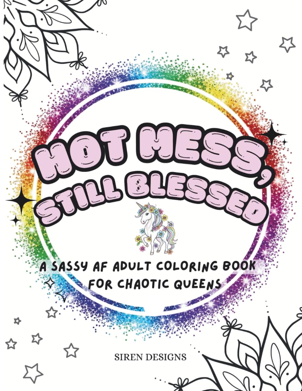 Hot Mess, Still Blessed: A Funny & Sassy Adult Coloring Book with Sweary Affirmations for Chaotic but Confident Queens