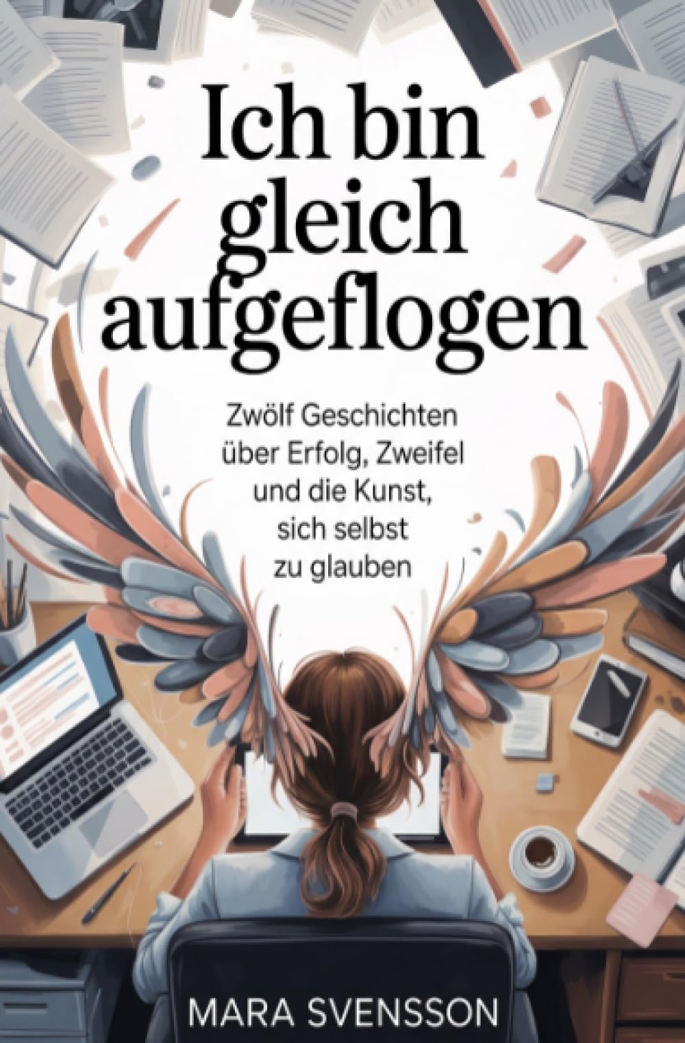 Ich bin gleich aufgeflogen: Zwölf Geschichten über Erfolg, Zweifel und die Kunst, sich selbst zu glauben