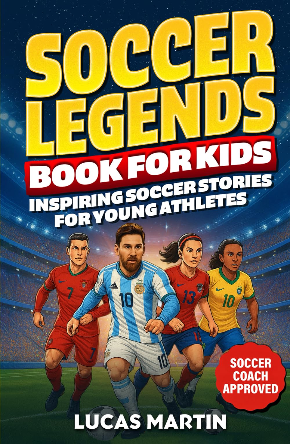 Soccer Legends Book For Kids - Inspiring Soccer Stories For Young Athletes: Discover Motivating stories featuring Messi, Ronaldo, Alex Morgan, Marta,