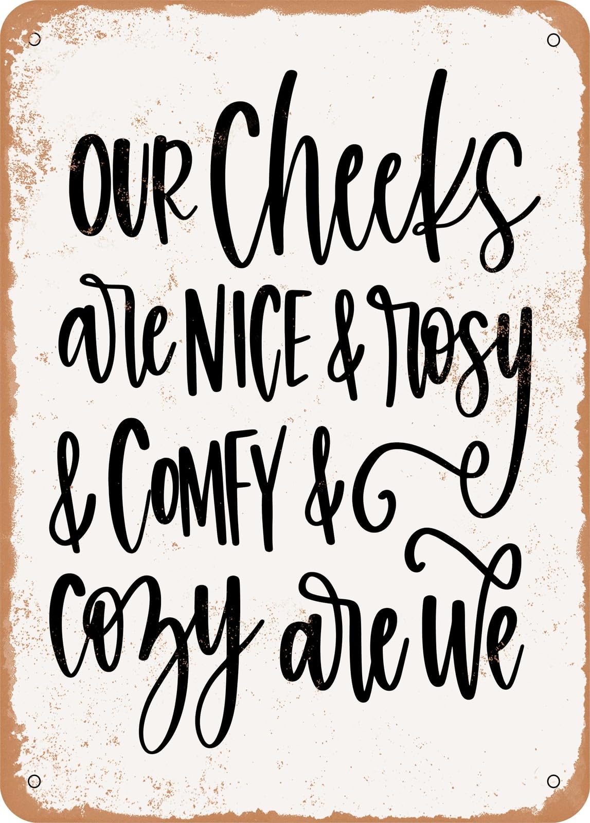 Our Cheeks Are Nice and Rosy and Comfy and Cozy Are We - Vintage Rusty Look home decor