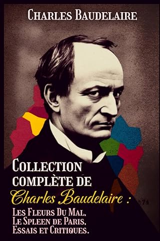 Collection compl&egrave;te de Charles Baudelaire : Les Fleurs Du Mal, Le Spleen de Paris, Essais et Critiques.: &Eacute;dition int&eacute;gral