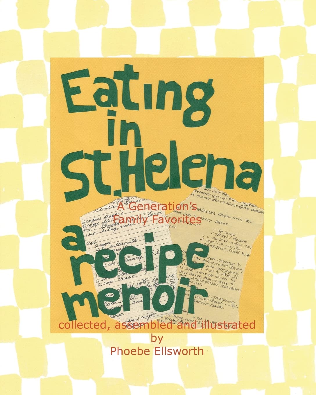 Eating in St. Helena - A Recipe Memoir: A Generation's Family Favorites